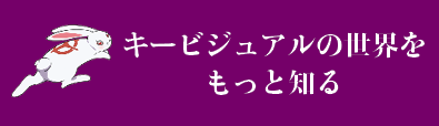 キービジュアルの世界をもっと見る